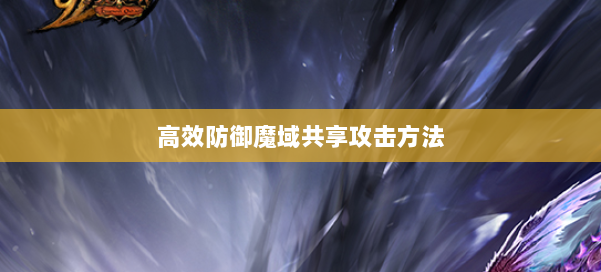 高效防御魔域共享攻击方法