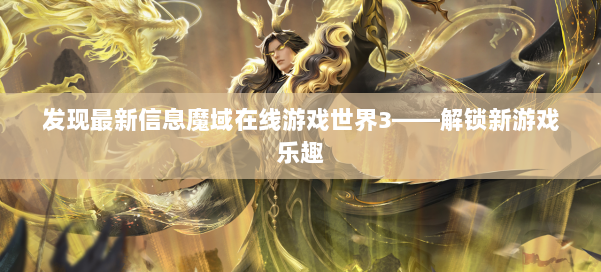 发现最新信息魔域在线游戏世界3——解锁新游戏乐趣