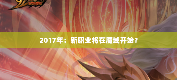 2017年:新职业将在魔域开始? 第3张 2017年:新职业将在魔域开始? 第3张